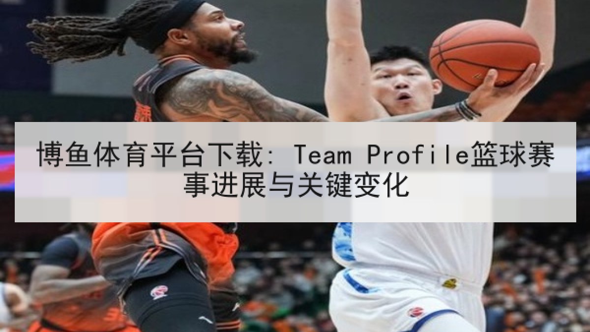博鱼体育平台下载: Team Profile篮球赛事进展与关键变化 博鱼体育平台下载: Team Profile篮球赛事进展与关键变化